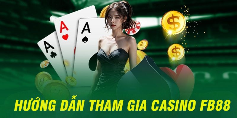Các bước tham gia casino FB88 nhanh chóng