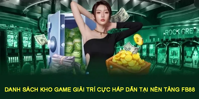 Danh sách kho game giải trí cực hấp dẫn tại nền tảng FB88