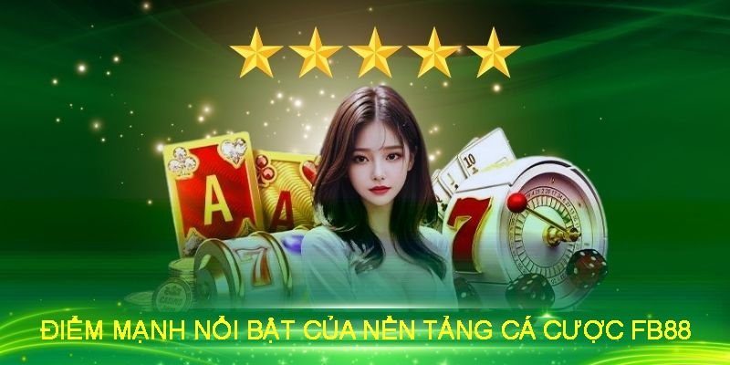 Điểm mạnh nổi bật của nền tảng cá cược FB88