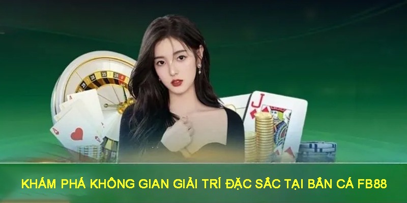 Khám phá không gian giải trí đặc sắc tại bắn cá FB88